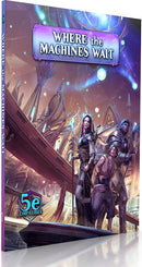 Arcana of the Ancients: Where the Machines Wait [5E COMPATIBLE]